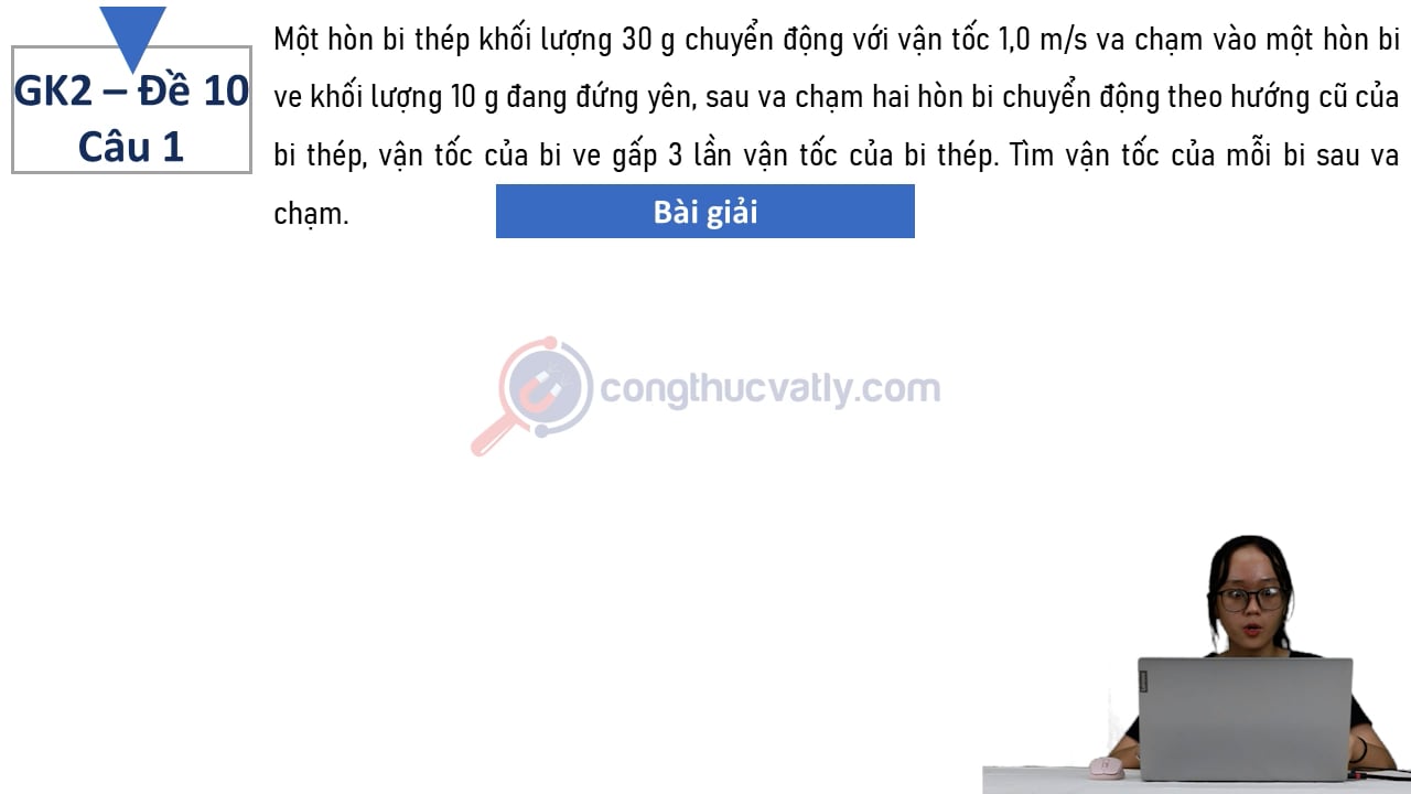 Một hòn bi thép khối lượng 30 g chuyển động với vận tốc 1,0 m/s va chạm vào một hòn bi ve khối lượng 10 g đang đứng yên.