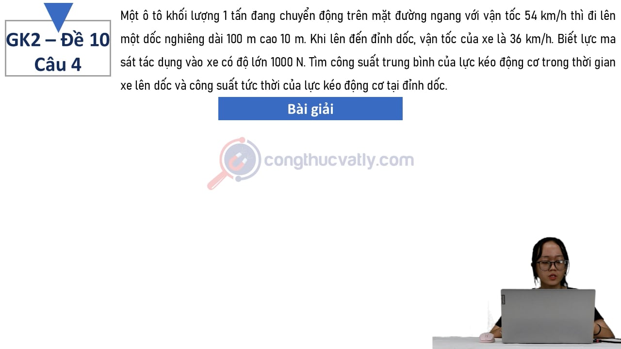 Một ô tô khối lượng 1 tấn đang chuyển động trên mặt đường ngang với vận tốc 54 km/h thì đi lên một dốc nghiêng dài 100 m cao 10 m.