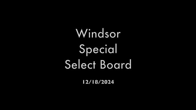 Windsor Special  Select Board Meeting 12-18-2024