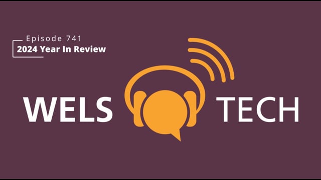 WELSTech Episode 741 - 2024 Year In Review