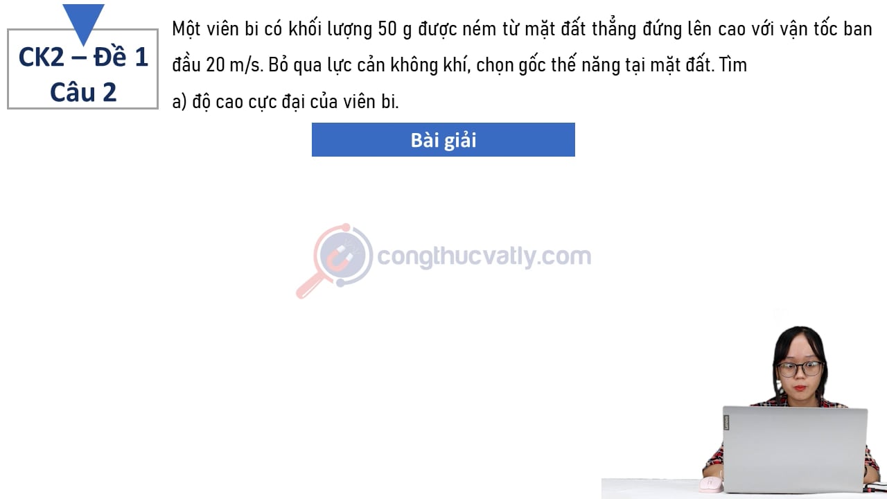 Một viên bi có khối lượng 50 g được ném từ mặt đất thẳng đứng lên cao với vận tốc ban đầu 20 m/s.