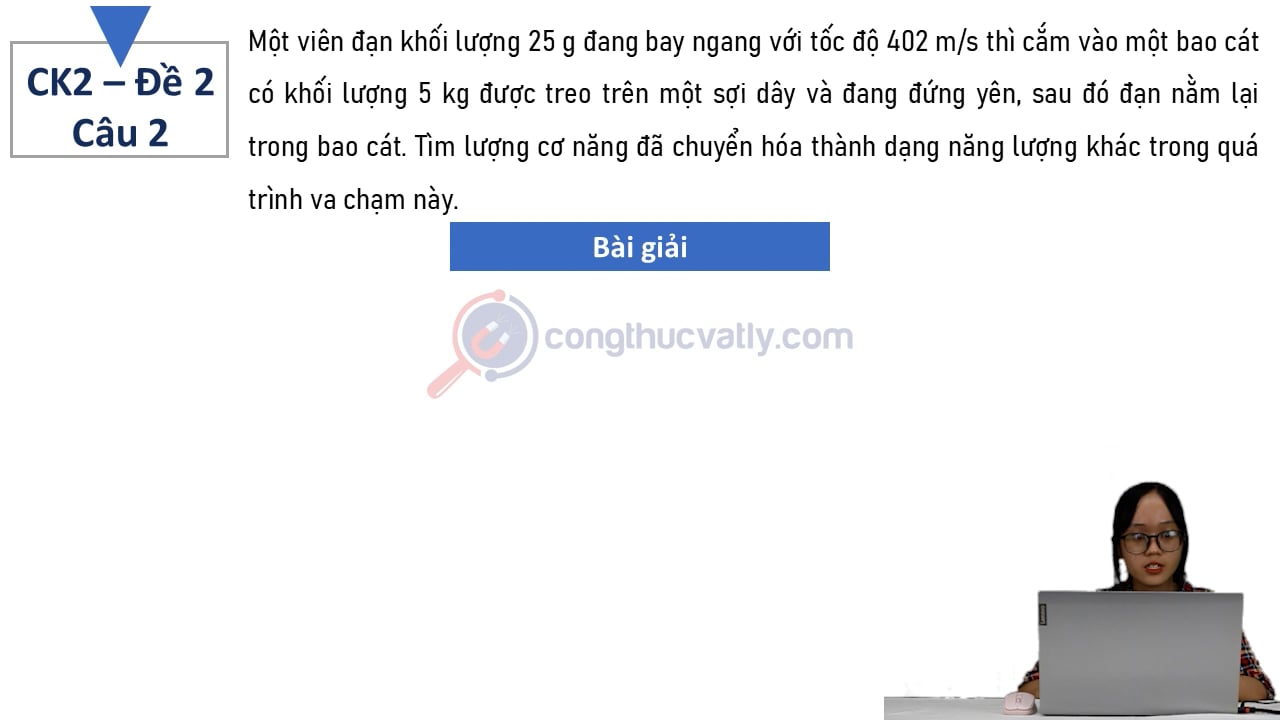 Một viên đạn khối lượng 25 g đang bay ngang với tốc độ 402 m/s thì cắm vào một bao cát có khối lượng 5 kg được treo trên một sợi dây và đang đứng yên, sau đó đạn nằm lại trong bao cát.