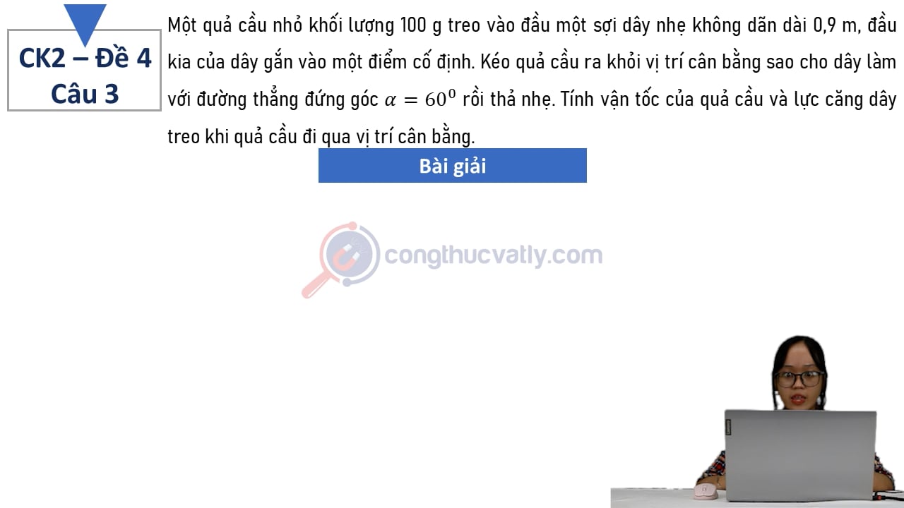 Một quả cầu nhỏ khối lượng 100 g treo vào đầu một sợi dây nhẹ không dãn dài 0,9 m, đầu kia của dây gắn vào một điểm cố định.