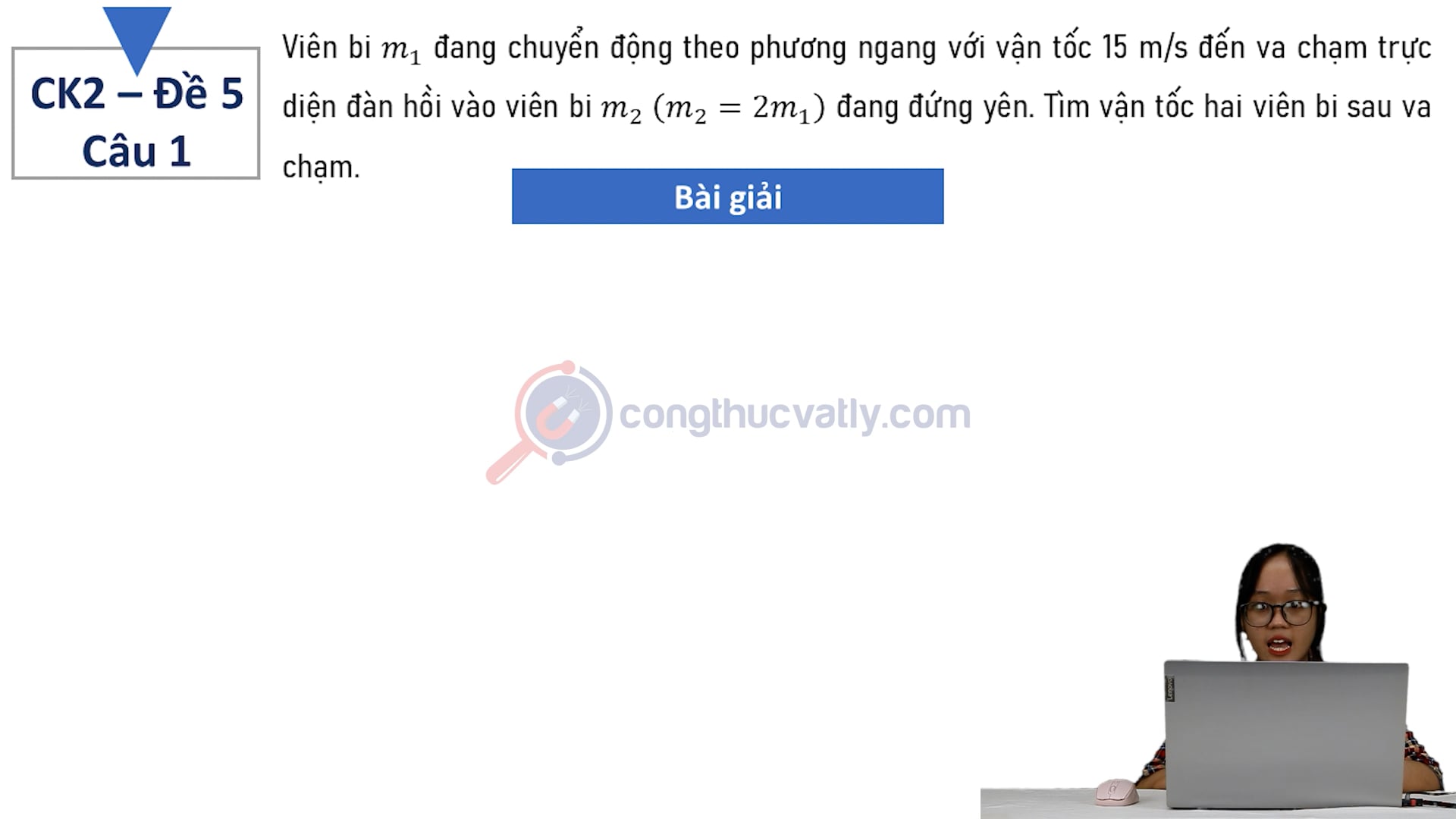 Viên bi m1 đang chuyển động theo phương ngang với vận tốc 15 m/s đến va chạm trực diện đàn hồi vào viên bi m2 (m2 = 2m1) đang đứng yên.