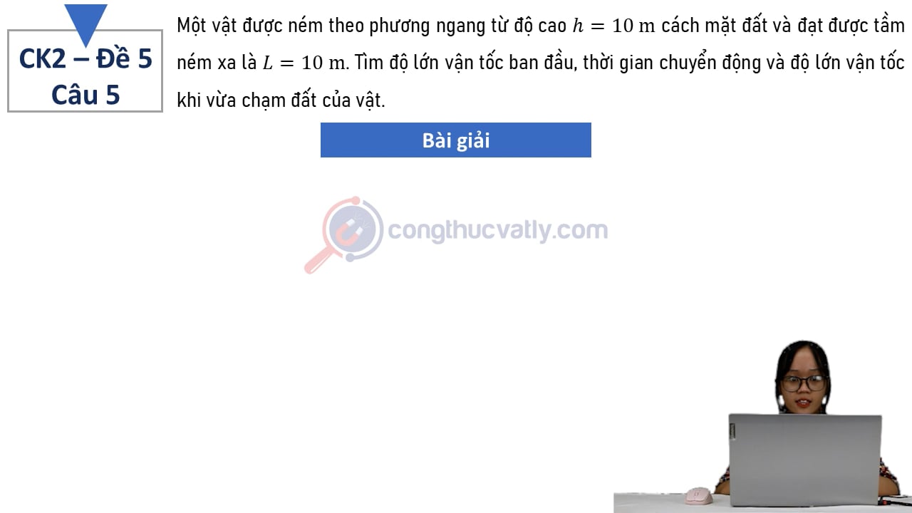 Một vật được ném theo phương ngang từ độ cao h = 10 m cách mặt đất và đạt được tầm ném xa là L = 10 m.