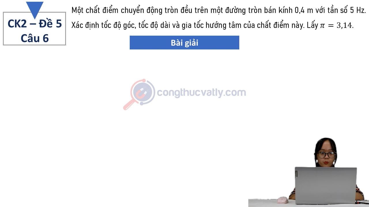 Một chất điểm chuyển động tròn đều trên một đường tròn bán kính 0,4 m với tần số 5 Hz.
