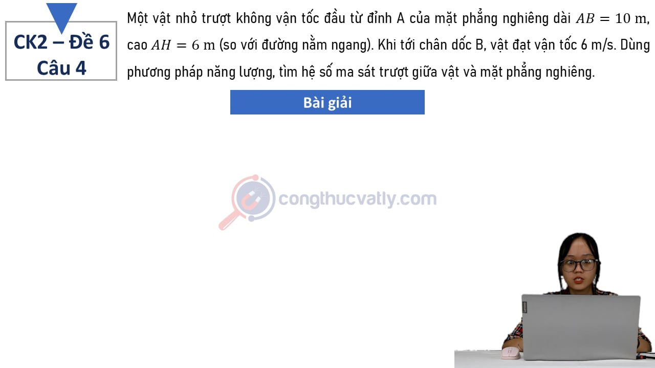 Một vật nhỏ trượt không vận tốc đầu từ đỉnh A của mặt phẳng nghiêng dài AB = 10 m, cao AH = 6 m (so với đường nằm ngang).