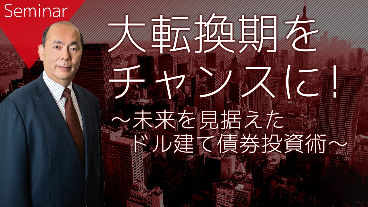 大転換期をチャンスに！ ～未来を見据えたドル建て債券投資術～
