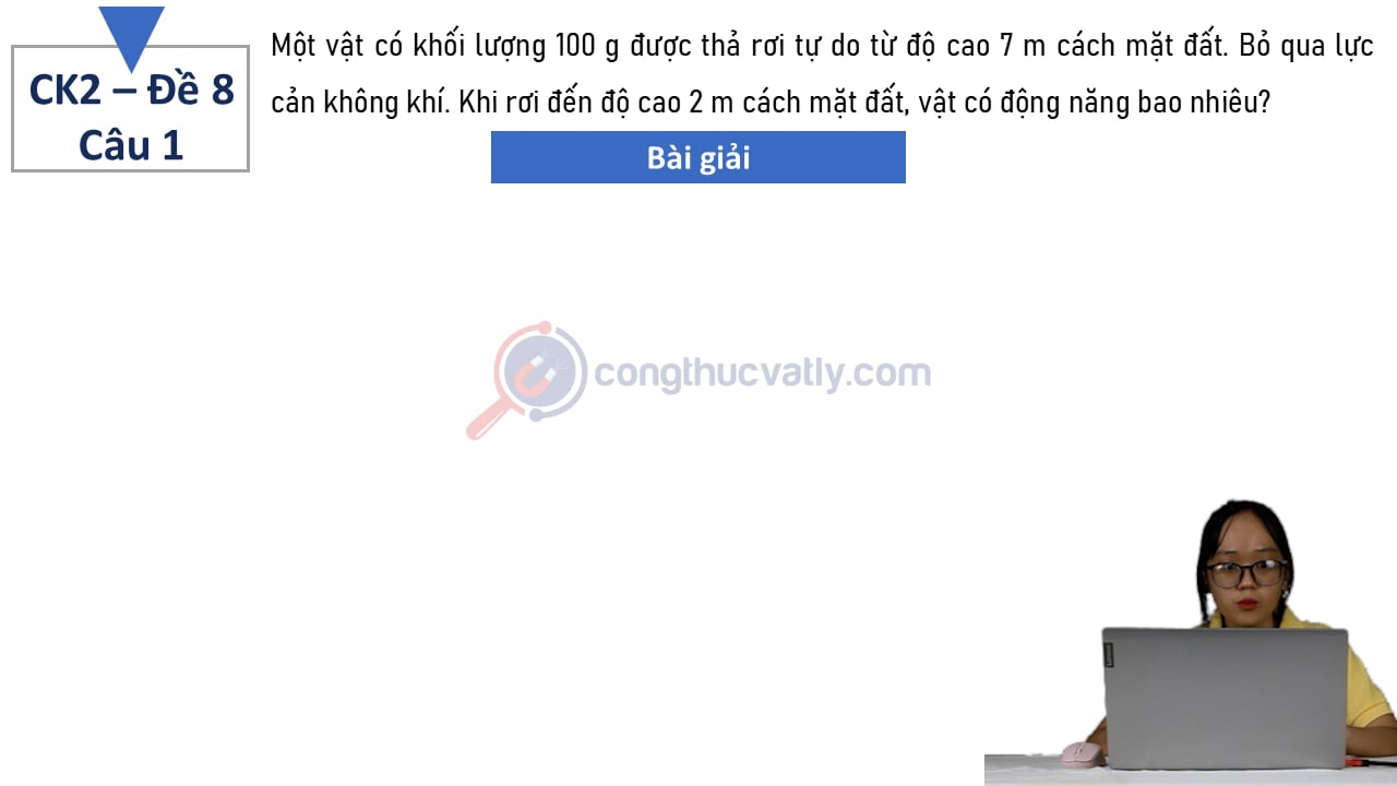 Một vật có khối lượng 100 g được thả rơi tự do từ độ cao 7 m cách mặt đất.
