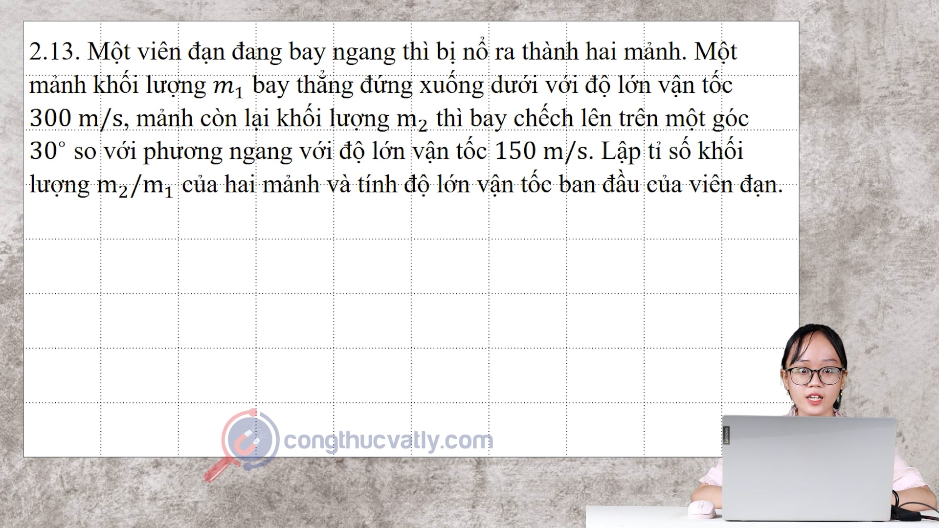 Một viên đạn đang bay ngang thì bị nổ ra thành hai mảnh. Mảnh có khối lượng m1 bay thẳng đứng xuống dưới với tốc độ 300m/s.