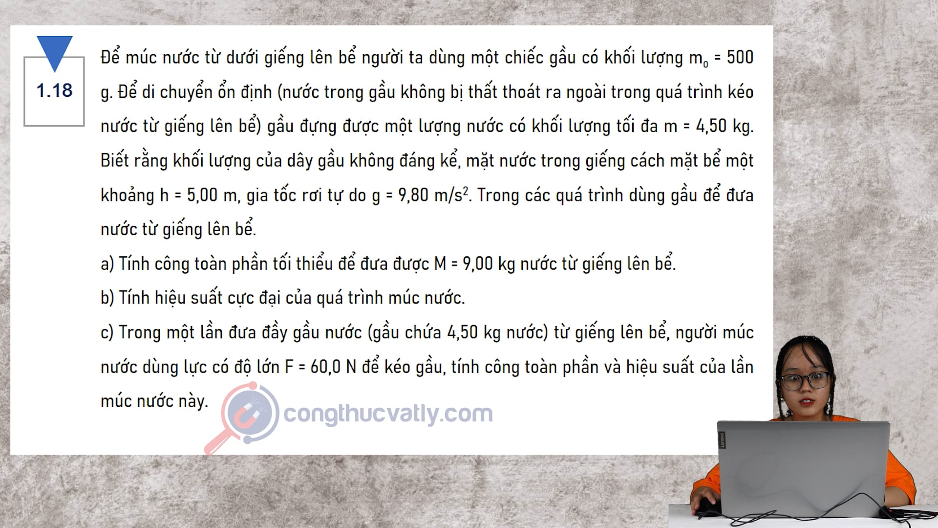 Để múc nước từ dưới giếng lên bể người ta dùng một chiếc gầu có khối lượng m0=500g. Tính công toàn phần tối thiểu để đưa M=9,00kg nước từ giếng lên bể. 