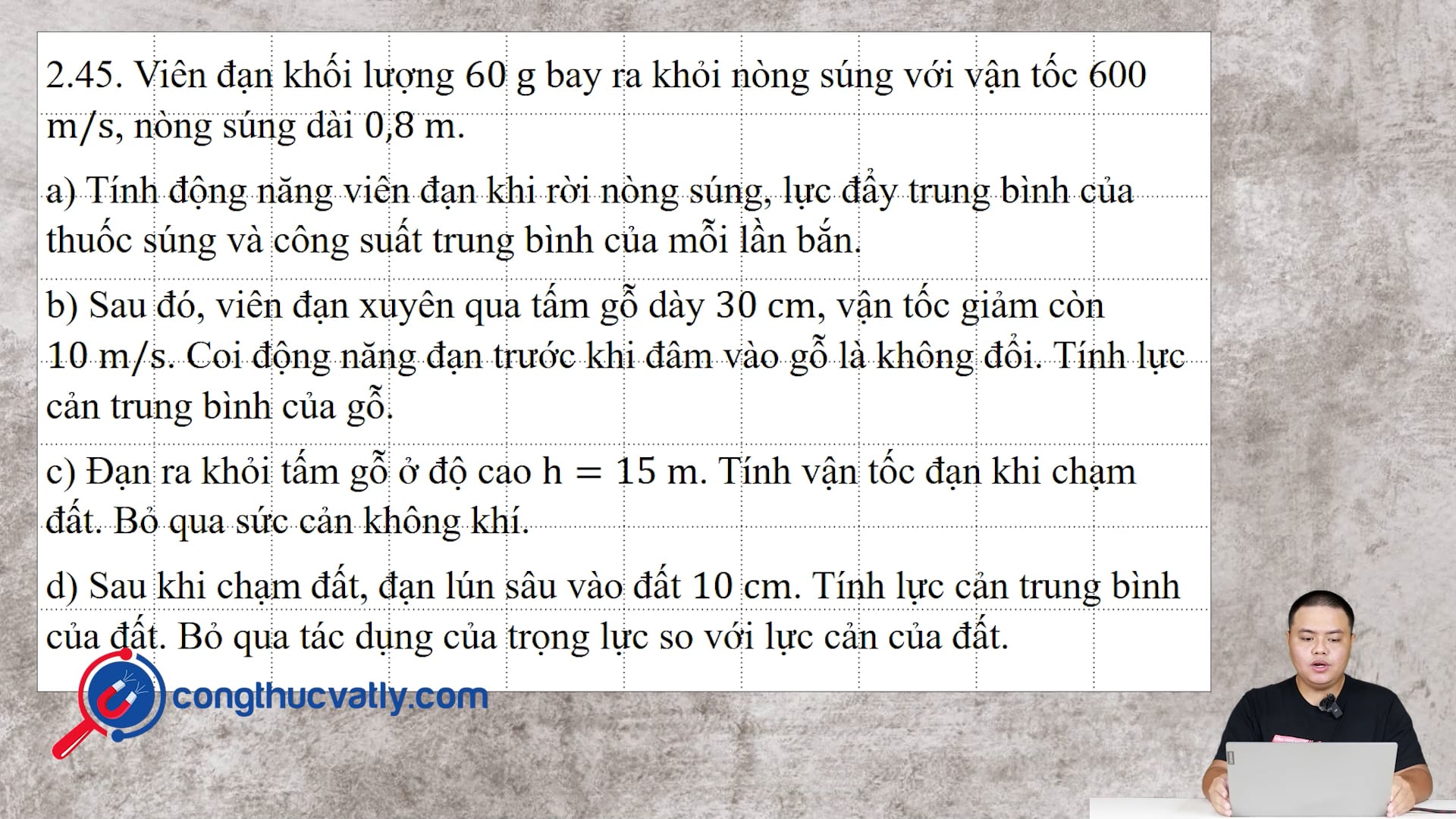 Viên đạn khối lượng 60 g bay ra khỏi nòng súng với vận tốc 600 m/s, nòng súng dài 0,8 m.