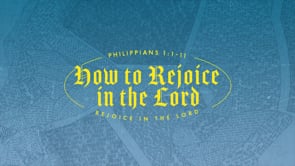 How to Rejoice in the Lord