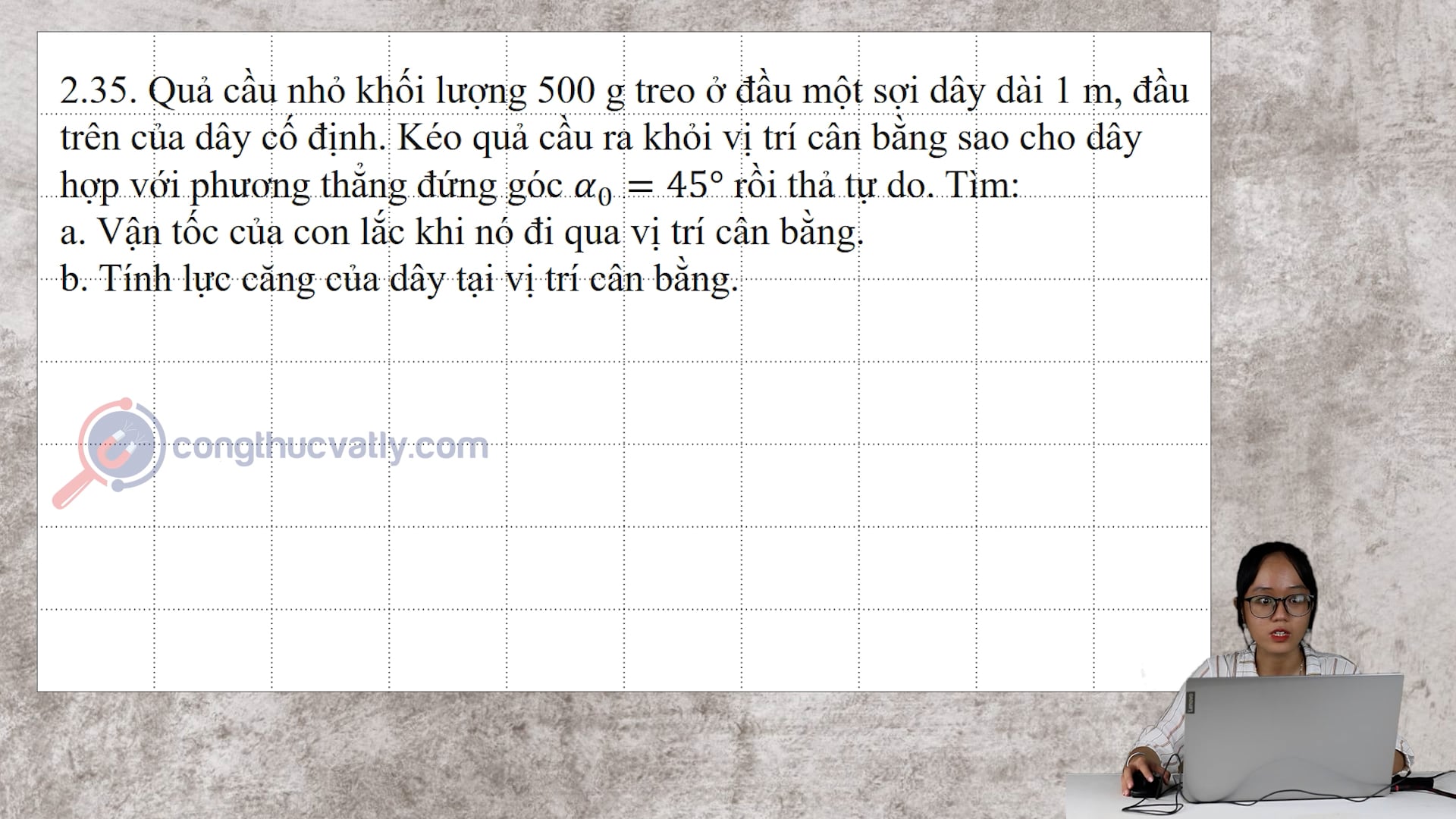 Quả cầu nhỏ khối lượng 500 g treo ở đầu một sợi dây dài 1 m, đầu trên của dây cố định.
