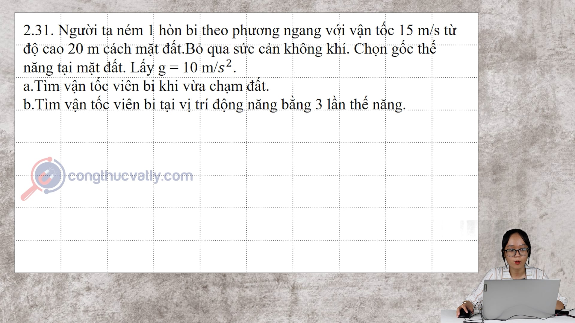 Người ta ném 1 hòn bi theo phương ngang với vận tốc 15 m/s từ độ cao 20 m cách mặt đất.