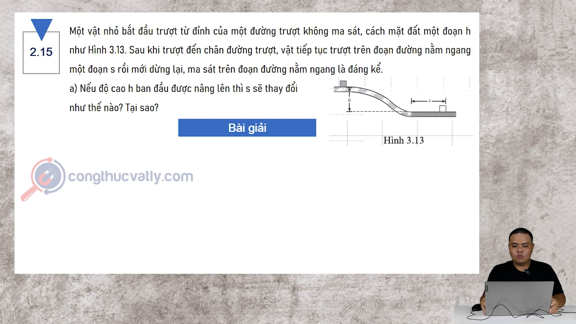 Một vật nhỏ bắt đầu trượt từ đỉnh của một đường trượt không ma sát, cách mặt đất một đoạn h như Hình 3.13.