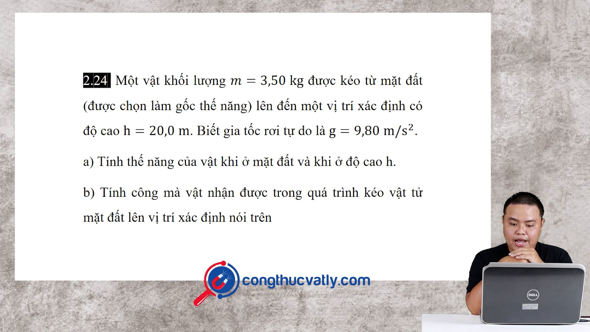 Một vật khối lượng m = 3,50 kg được kéo từ mặt đất lên đến một vị trí xác định có độ cao h = 20,0 m.