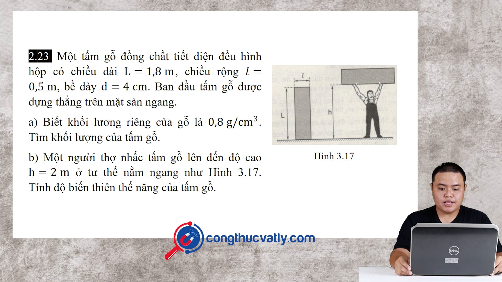 Một tấm gỗ đồng chất tiết diện đều hình hộp có chiều dài L = 1,8 m, chiều rộng l = 0,5 m, bề dày d = 4 cm.