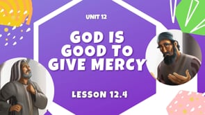 Lesson 12.4 God is Good to Give Mercy