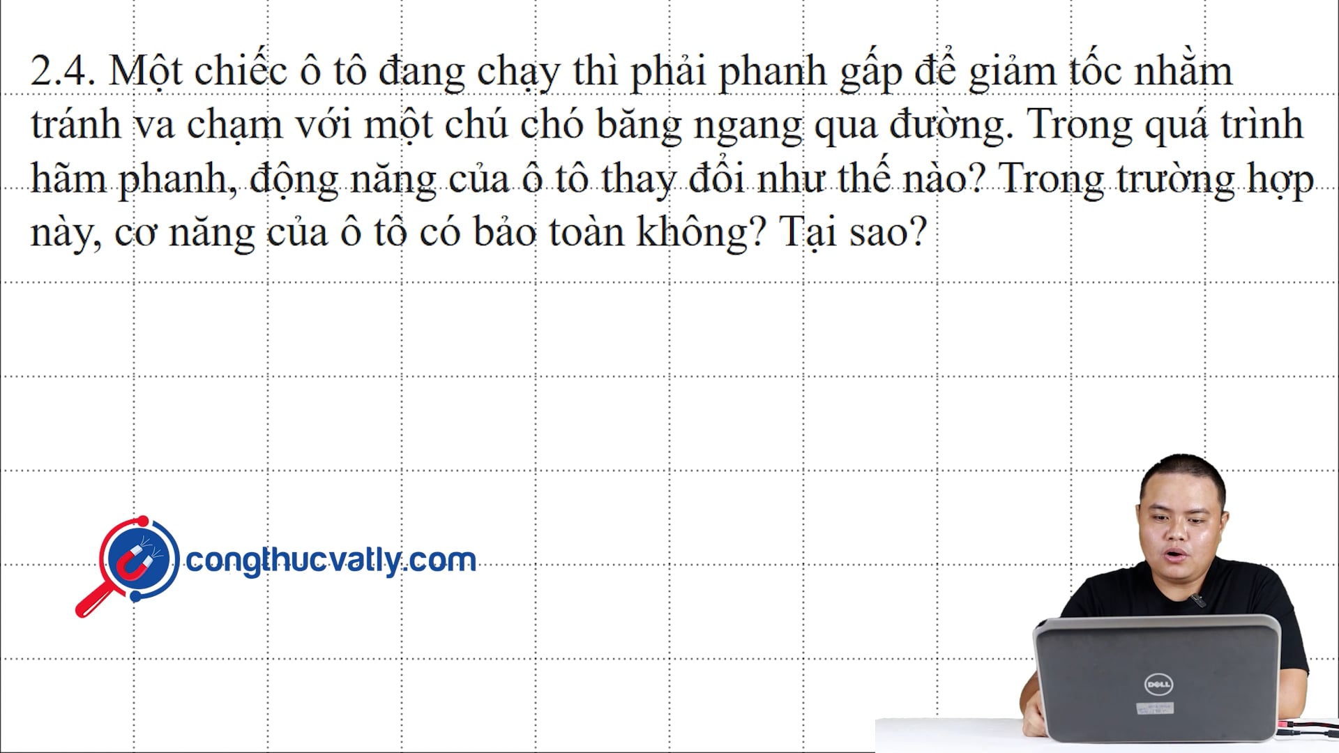 Một chiếc ô tô đang chạy thì phải phanh gấp để giảm tốc nhằm tránh va chạm một chú chó băng ngang qua đường. Trong trường hợp này, cơ năng của ô tô có bảo toàn không? Tại sao?