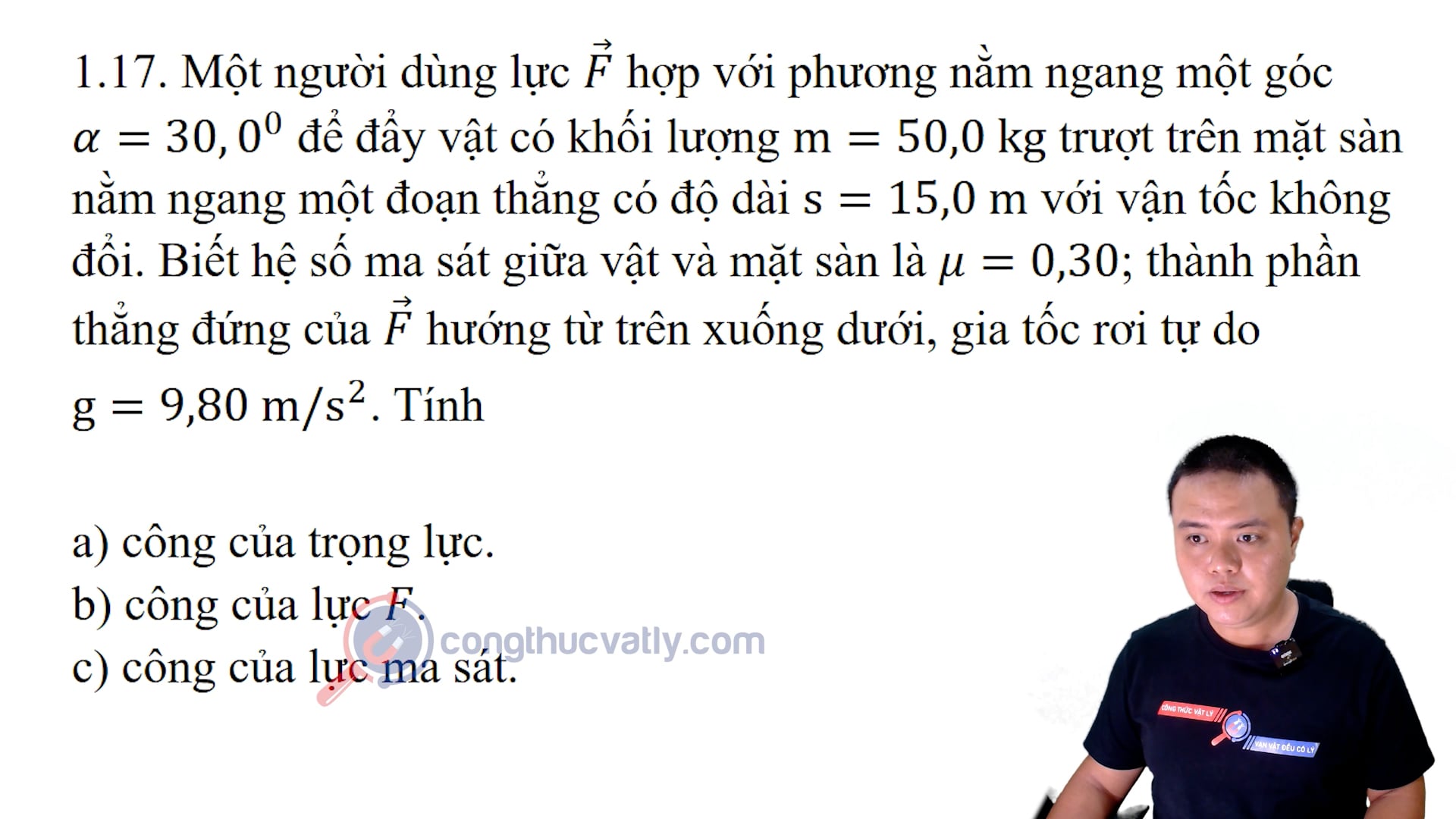 Một người dùng lực F hợp với phương nằm ngang một góc a=30^o để đẩy vật có khối lượng m=50,0kg. Tính công của trọng lực. 