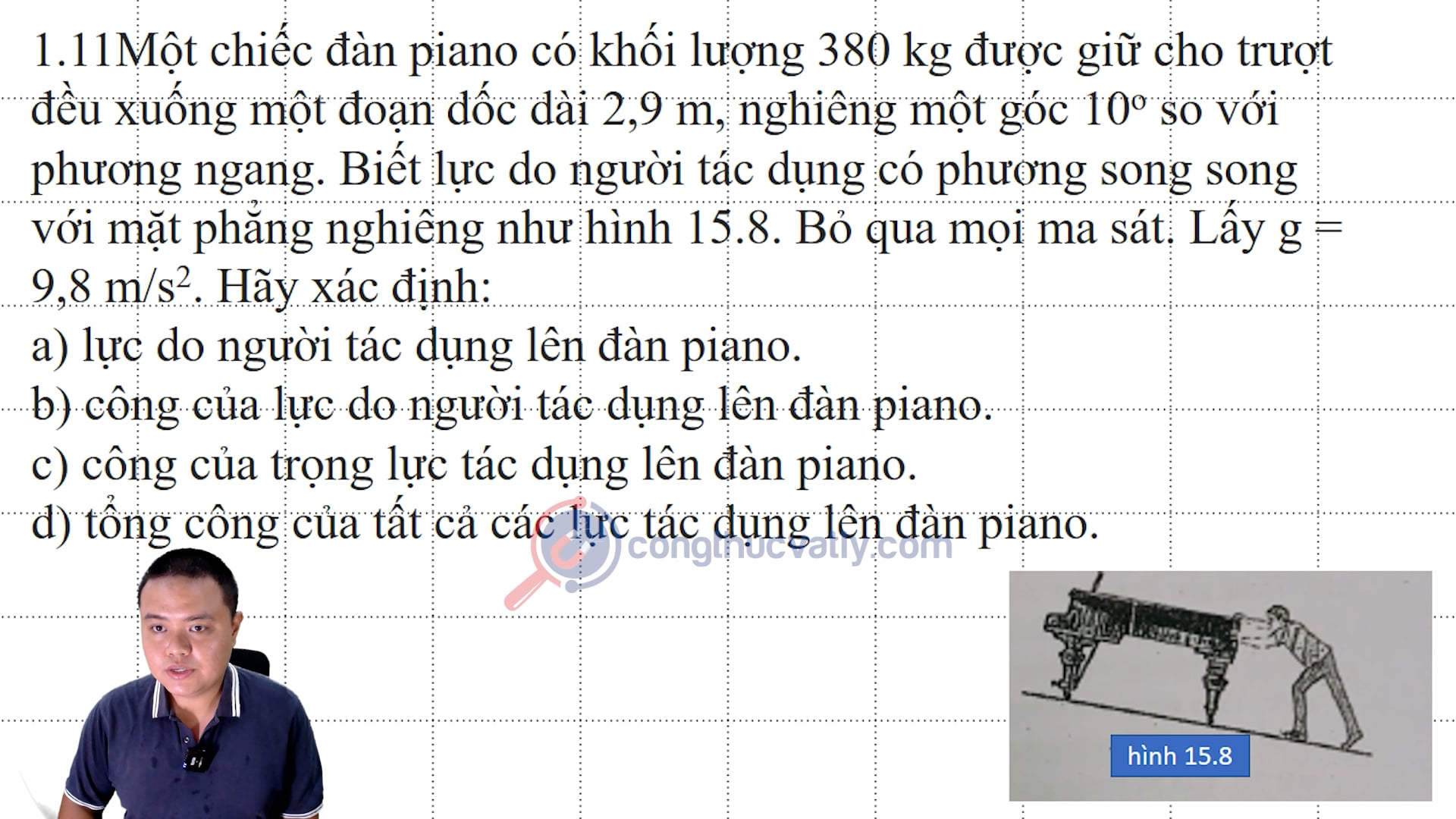 Một chiếc đàn piano có khối lượng 380kg được giữ cho trượt đều xuống một đoạn dốc 2,9m. Hãy xác định lực do người tác dụng lên đàn piano. 