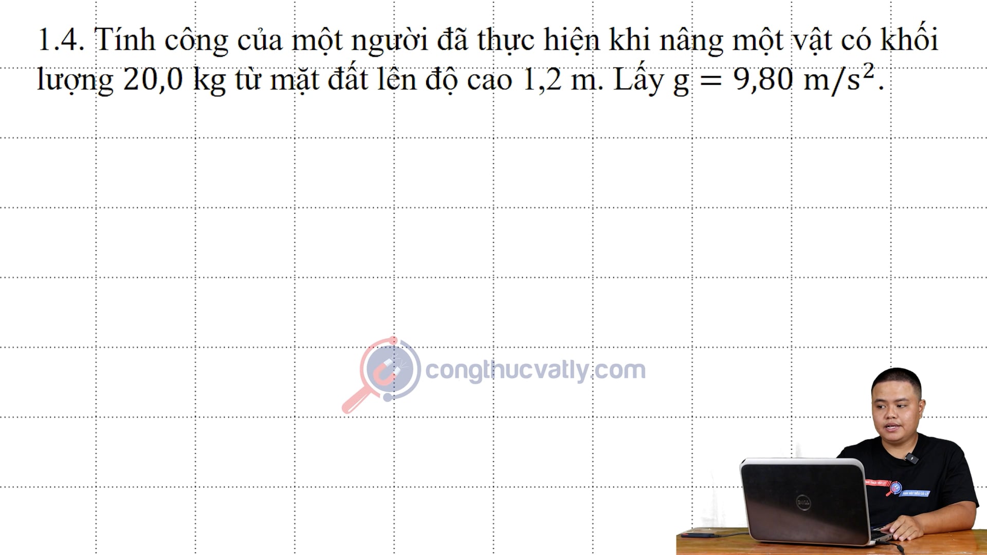 Tính công của một người đã thực hiện khi nâng một vật có khối lượng 20 kg từ mặt đất lên độ cao 1,2m. 