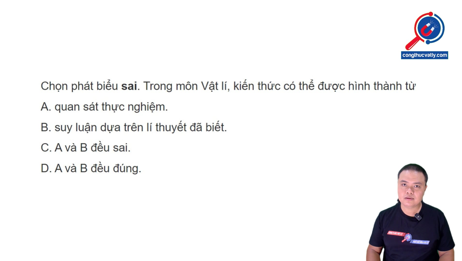 Chọn phát biểu sai. Trong môn Vật lí, kiến thức có thể được hình thành từ đâu?