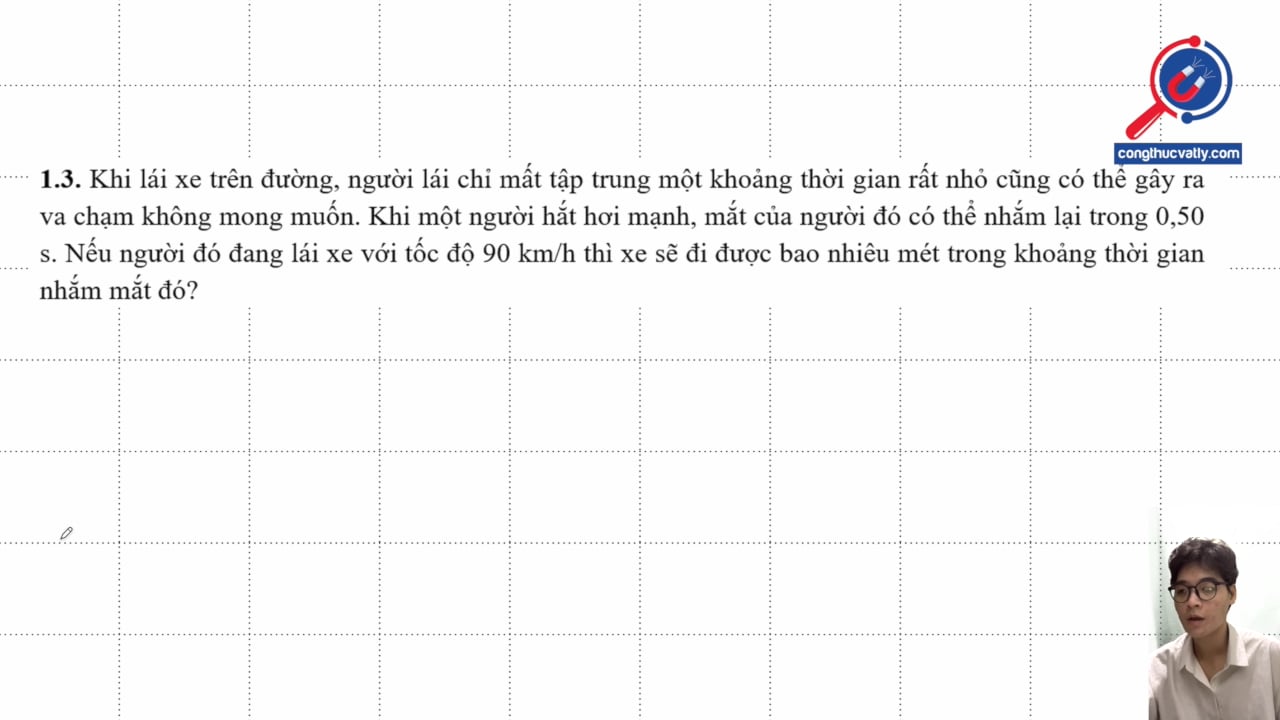 Khi một người hắt hơi mạnh, mắt của người đó có thể nhắm lại trong 0,50 s. Nếu người đó đang lái xe 90 km/h thì xe sẽ đi được bao nhiêu mét?