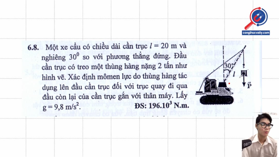 Một xe cẩu có chiều dài cần trục l = 20 m bám nghiêng 30 độ so với phương thẳng. Đầu cần trục có treo một thùng hàng nặng 2 tấn. Xác định mômen lực do thùng hàng tác dụng lên đầu cần trục.
