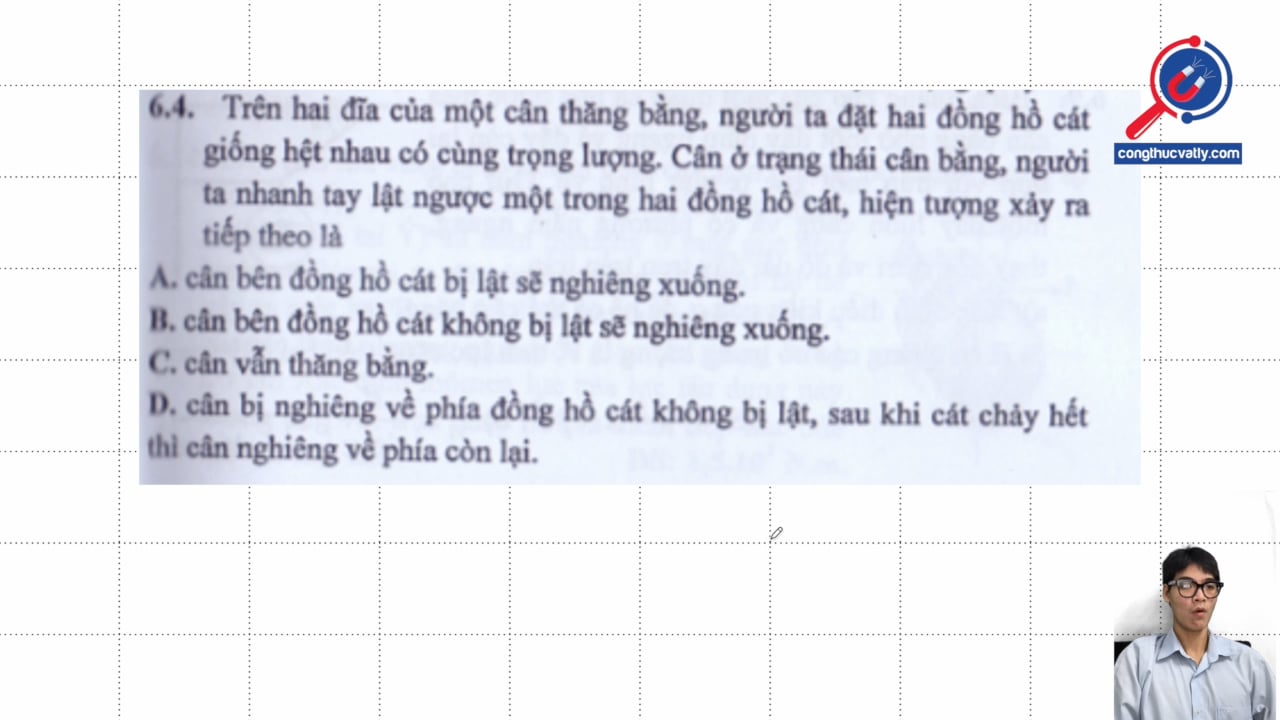 Trên hai đĩa của một cân thăng bằng, người ta đặt hai đồng hồ cát giống hệt nhau có cùng trọng lượng. Người ta nhanh tay lật ngược một trong hai đồng hồ cát, hiện tượng gì xảy ra?
