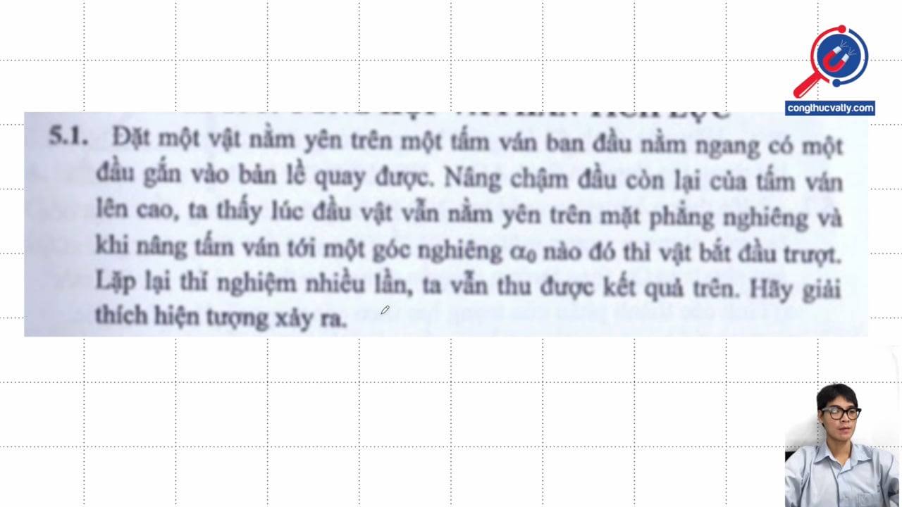 Đặt một vật nằm yên trên một tấm ván ban đầu nằm ngang có một đầu gắn vào bản lề quay được. Khi nâng tấm ván tới một góc nghiêng nào đó thì vật bắt đầu trượt. Hãy giải thích hiện tượng.