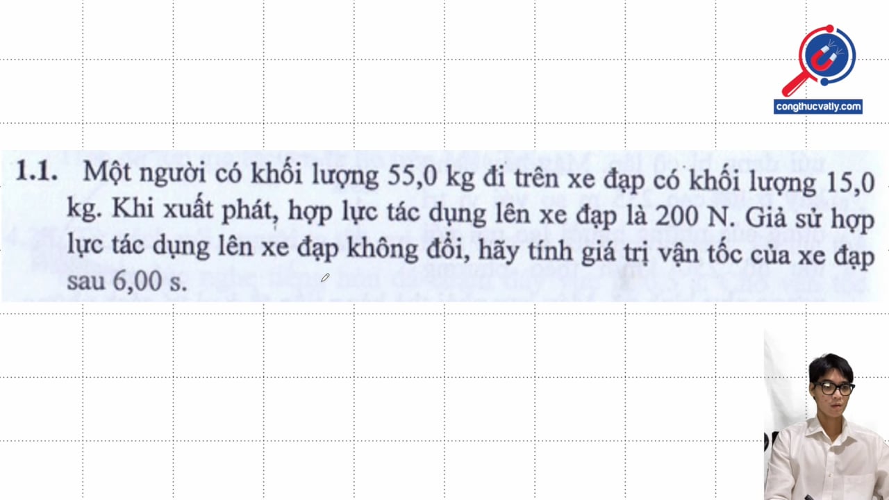 Một người có khối lượng 55,0 kg đi trên xe đạp có khối lượng 15,0 kg. Giả sử hợp lực tác dụng lên xe đạp không đổi, hãy tính giá trị vận tốc của xe đạp sau 6,00 s.