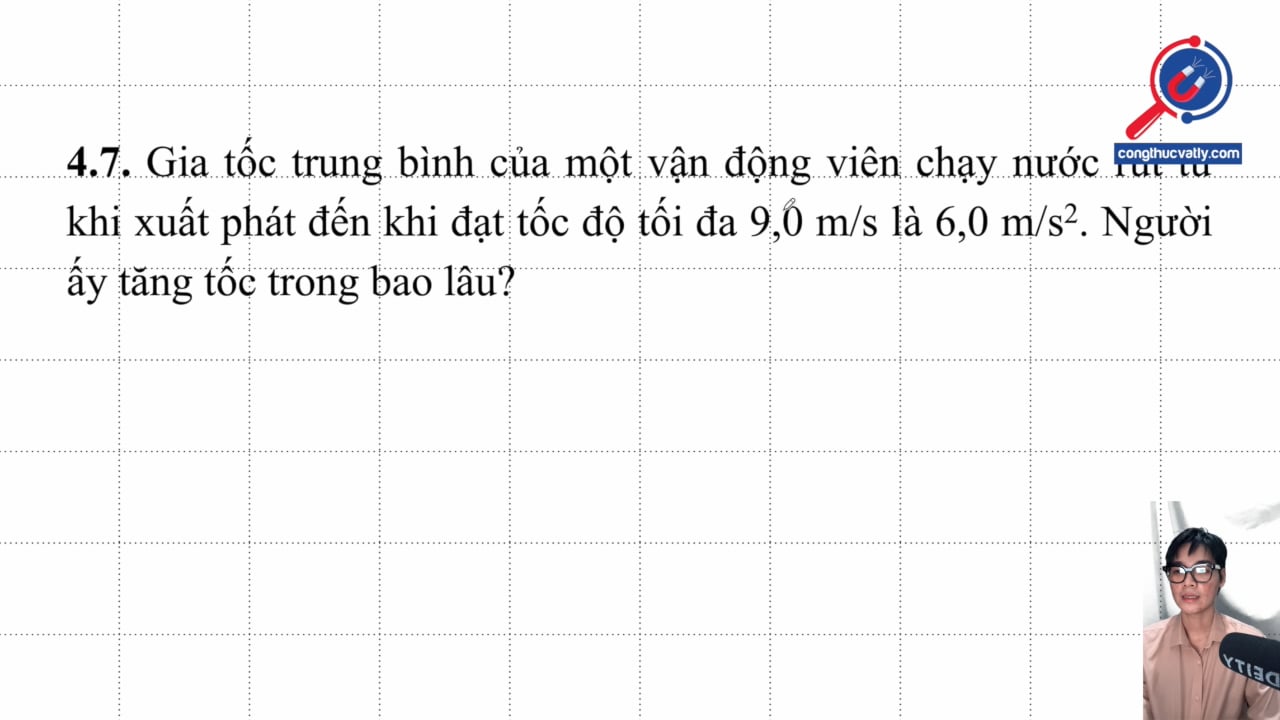 Gia tốc trung bình của một vận động viên chạy nước rút từ khi xuất phát đến khi đạt tốc độ tối đa 9,0 m/s là 6,0 m/s2. Người ấy tăng tốc trong bao lâu?