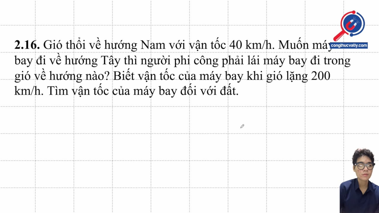 Gió thổi về hướng Nam với vận tốc 40 km/h. Muốn máy bay đi về hướng Tây thì người phi công phải lái máy bay đi trong gió về hướng nào?