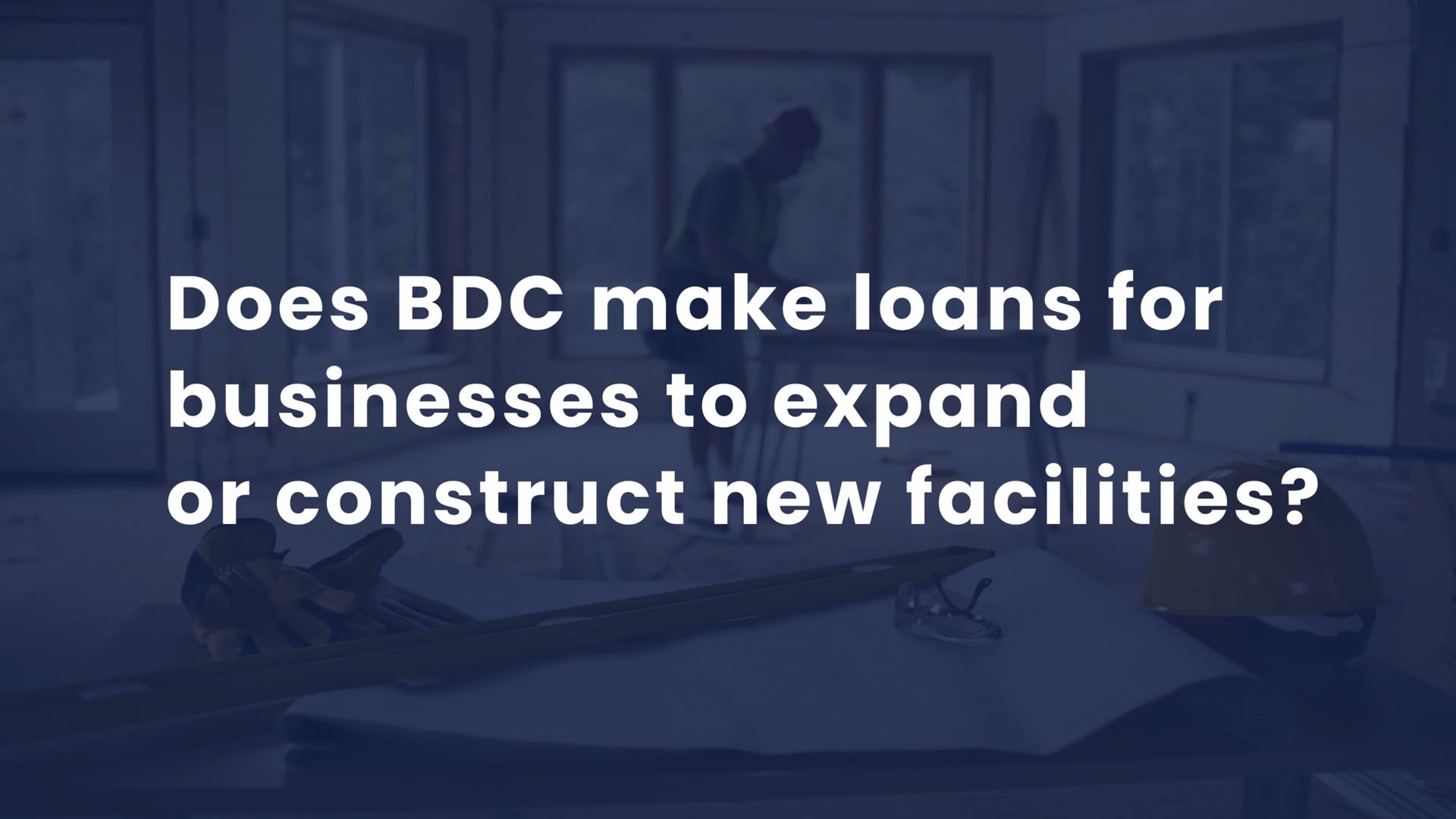 BDC Q&A | Does BDC make Loans for businesses to expand or construct new facilities