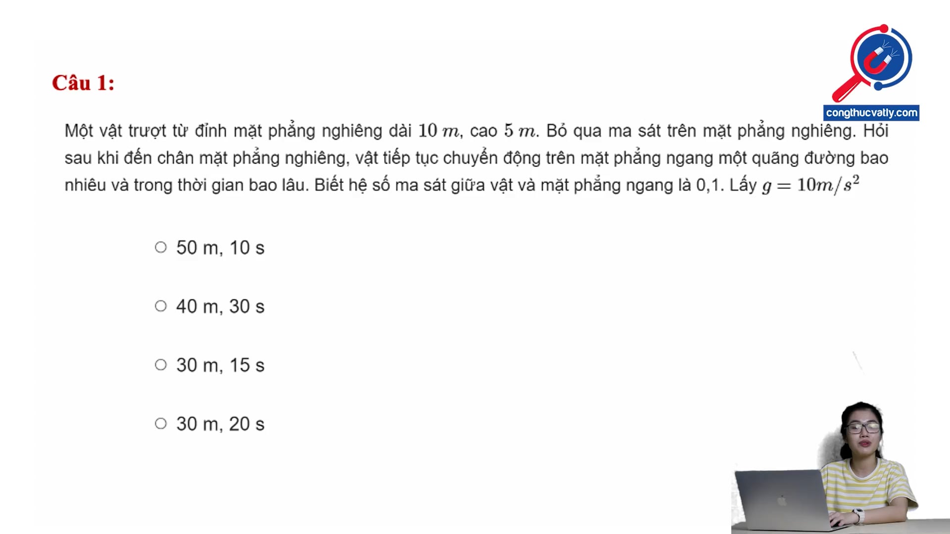 Một vật trượt từ đỉnh mặt phẳng nghiêng dài 10m, cao 5m. Đến chân dốc vật chịu hệ số ma sát trượt là 0,1 ở mặt phẳng ngang. Hỏi vật đi được quãng đường bao xa?