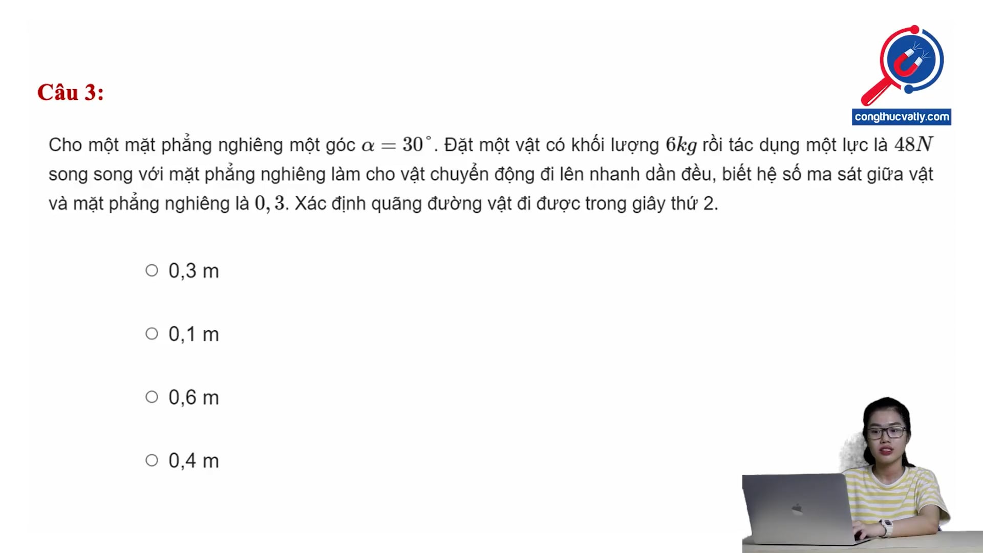 Đặt một vật có khối lượng 6kg rồi tác dụng một lực 48N song song với mặt phẳng nghiêng. Xác định quãng đường vật đi được trong giây thứ 2. Biết hệ số ma sát trượt là 0,2.