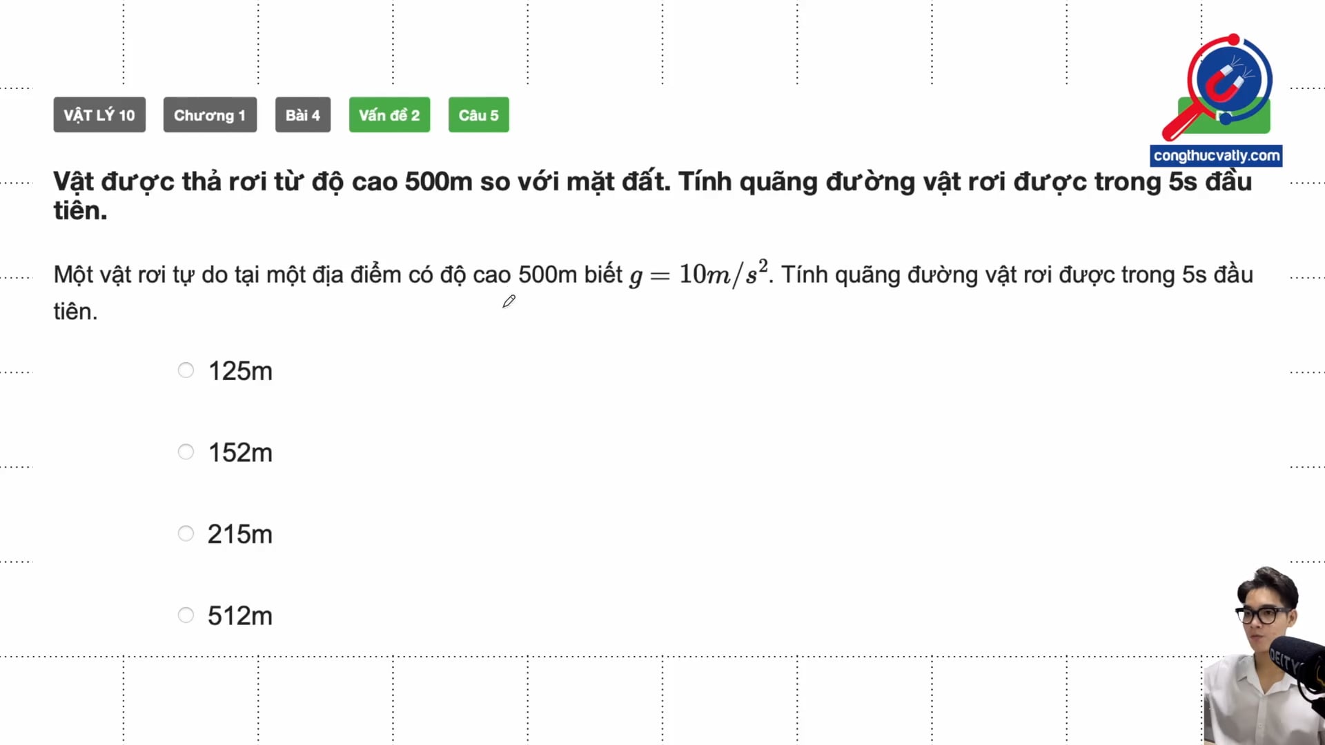 Vật được thả rơi từ độ cao 500m so với mặt đất. Tính quãng đường vật rơi được trong 5s đầu tiên.