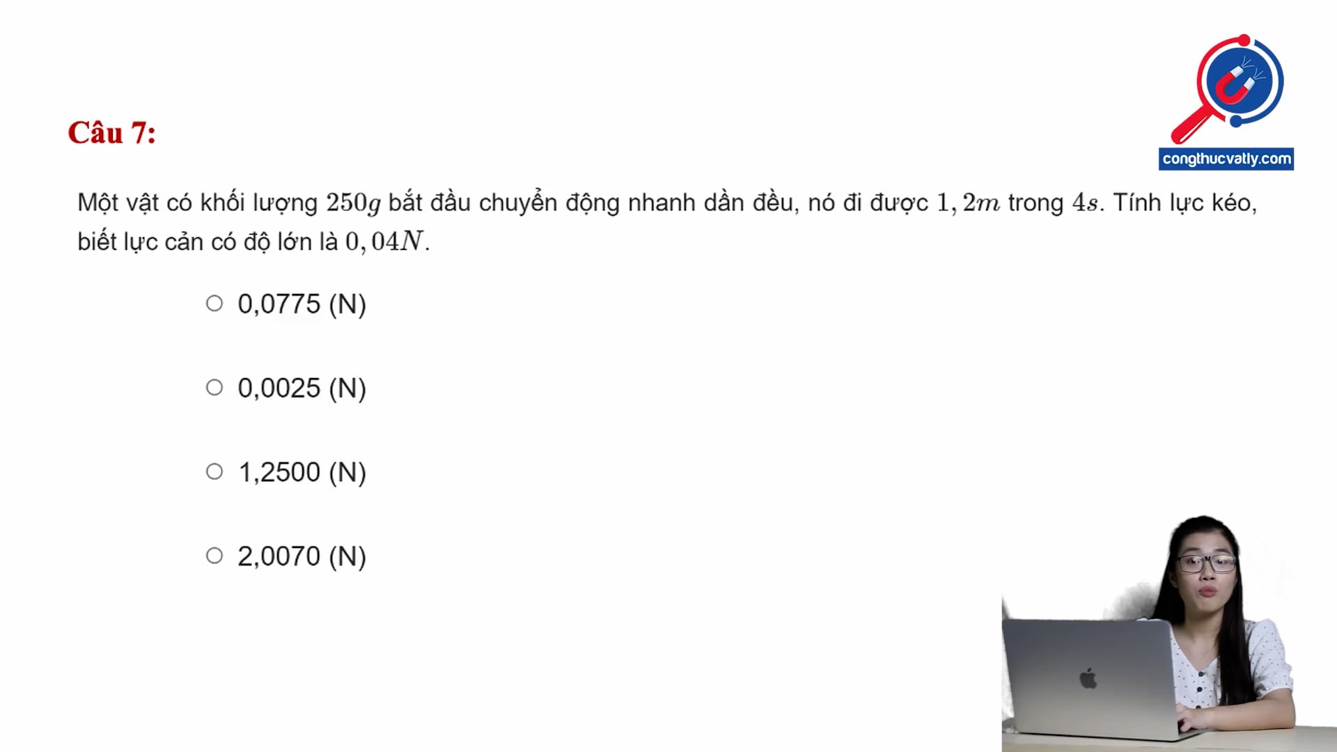 Một vật có khối lượng 250g bắt đầu chuyển động nhanh dần đều. Tính lực kéo của vật, biết lực cản có độ lớn 0,04N.