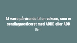 Del 1: Pårørende til en voksen som er sendiagnosticeret med ADHD eller ADD? Få viden og råd