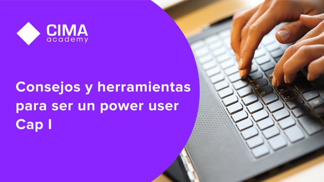 Consejos y herramientas para ser un power user Cap I