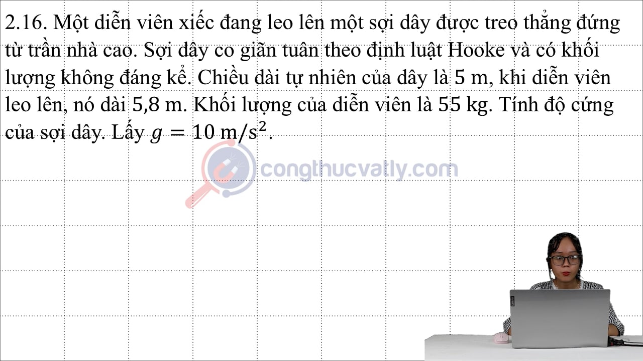Một diễn viên xiếc đang leo lên một sợi dây được treo thẳng đứng từ trần nhà cao. Sợi dây co giãn tuân theo định luật Hooke và có khối lượng không đáng kể.