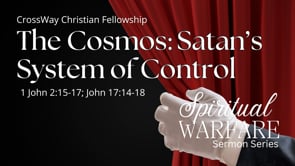 The Cosmos: Satan’s System of Control (1 John 2:15-17; John 17:14-18)