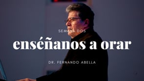 Enséñanos A Orar, Semana 2 — Dr. Fernando Abella
