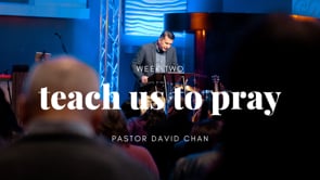Teach Us To Pray, Week 2 — Pastor David Chan