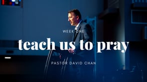 Teach Us To Pray, Week 1 — Pastor David Chan