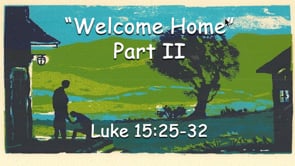 "Welcome Home" Part 2 Luke 15:25-32