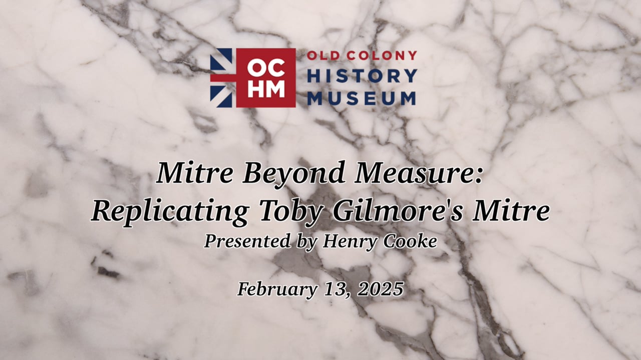 Old Colony History Museum's  "Mitre Beyond Measure: Replicating Toby Gilmore's Mitre" Presented by Henry Cooke