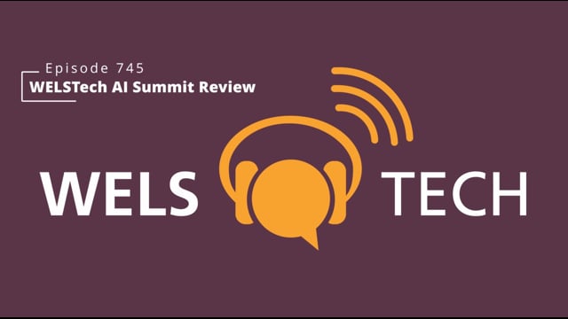 WELSTech Episode 745 - WELSTech AI Summit Review